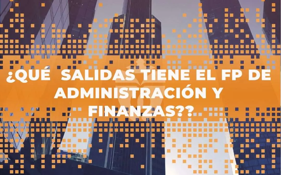 administracion y finanzas salidas - Qué se hace en un grado superior de Administración y Finanzas
